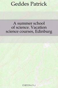 A summer school of science. Vacation science courses, Edinburg