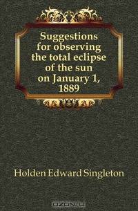 Suggestions for observing the total eclipse of the sun on January 1, 1889
