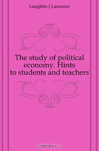 The study of political economy. Hints to students and teachers