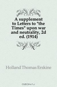 A supplement to Letters to the Times upon war and neutrality, 2d ed. (1914)