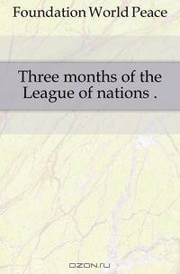Three months of the League of nations ..