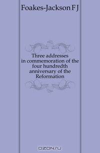 Three addresses in commemoration of the four hundredth anniversary of the Reformation