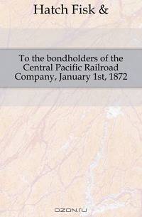 To the bondholders of the Central Pacific Railroad Company, January 1st, 1872