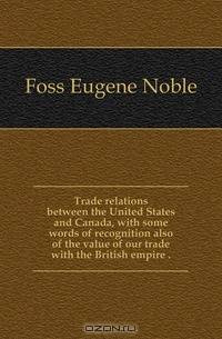 Trade relations between the United States and Canada, with some words of recognition also of the value of our trade with the British empire ..