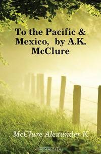 To the Pacific & Mexico, by A.K. McClure