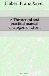 A Theoretical and practical manual of Gregorian Chant