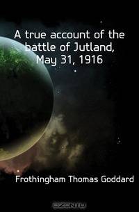 A true account of the battle of Jutland, May 31, 1916