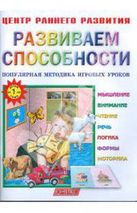 Развиваем способности. Популярная методика игровых уроков. Детям от 1 года.