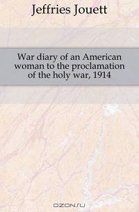 War diary of an American woman to the proclamation of the holy war, 1914