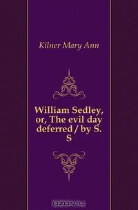 William Sedley, or, The evil day deferred / by S. S