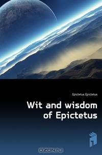 Wit and wisdom of Epictetus