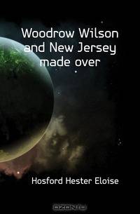 Woodrow Wilson and New Jersey made over