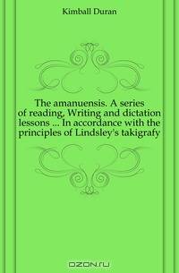 The amanuensis. A series of reading, Writing and dictation lessons In accordance with the principles of Lindsley