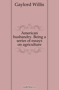 American husbandry. Being a series of essays on agriculture