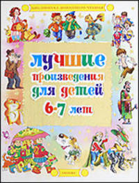 Лучшие произведения для детей 6-7 лет: библиотека домашнего чтения