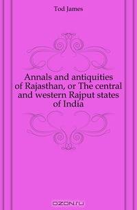 Annals and antiquities of Rajasthan, or The central and western Rajput states of India