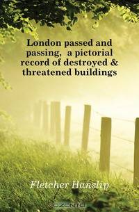 London passed and passing, a pictorial record of destroyed & threatened buildings