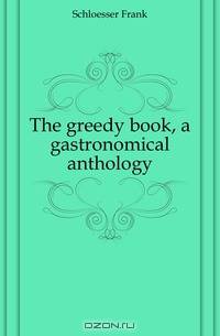 The greedy book, a gastronomical anthology
