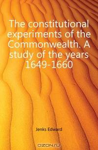 The constitutional experiments of the Commonwealth. A study of the years 1649-1660
