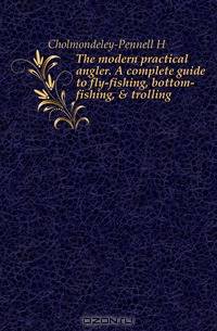 The modern practical angler. A complete guide to fly-fishing, bottom-fishing, & trolling