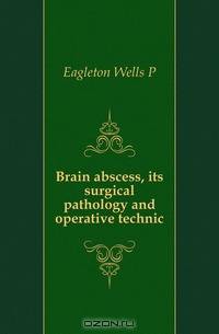 Brain abscess, its surgical pathology and operative technic