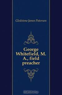 George Whitefield, M.A., field preacher
