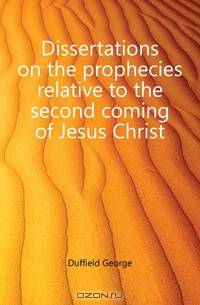 Dissertations on the prophecies relative to the second coming of Jesus Christ