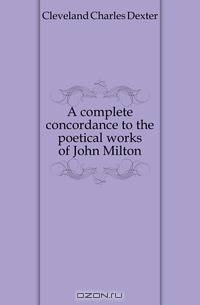 A complete concordance to the poetical works of John Milton