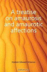 A treatise on amaurosis and amaurotic affections