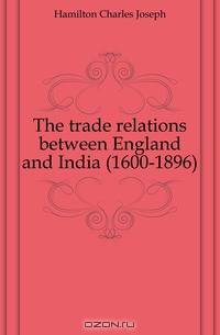 The trade relations between England and India (1600-1896)