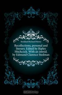 Recollections, personal and literary. Edited by Ripley Hitchcock. With an introd. by Edmund Clarence Stedman
