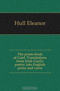 The poem-book of Gael. Translations from Irish Gaelic poetry into English prose and verse