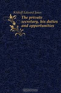 The private secretary, his duties and opportunities