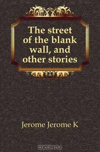The street of the blank wall, and other stories