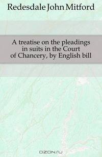 A treatise on the pleadings in suits in the Court of Chancery, by English bill