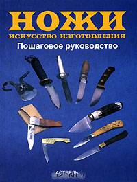 Ножи. Искусство изготовления. Пошаговое руководство
