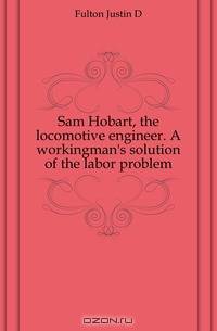Sam Hobart, the locomotive engineer. A workingman