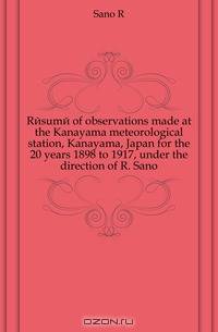 Resume of observations made at the Kanayama meteorological station, Kanayama, Japan for the 20 years 1898 to 1917, under the direction of R. Sano