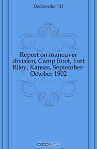 Report on maneuver division, Camp Root, Fort Riley, Kansas, September-October 1902