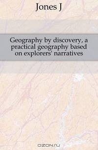 Geography by discovery, a practical geography based on explorers