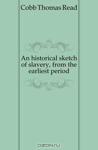 An historical sketch of slavery, from the earliest period