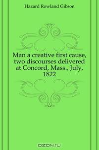 Man a creative first cause, two discourses delivered at Concord, Mass., July, 1822