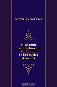 Mediation, investigation and arbitration in industrial disputes