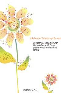 The story of the Edinburgh Burns relics, with fresh facts about Burns and his family