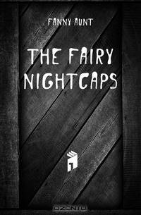 The fairy nightcaps