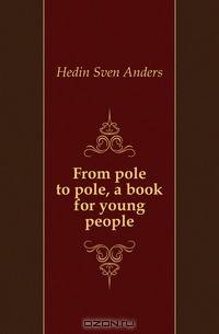 From pole to pole, a book for young people