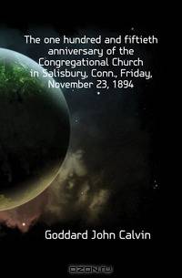 The one hundred and fiftieth anniversary of the Congregational Church in Salisbury, Conn., Friday, November 23, 1894
