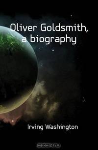 Oliver Goldsmith, a biography