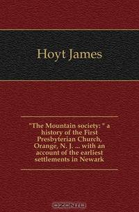 "The Mountain society: " a history of the First Presbyterian Church, Orange, N. J. ... with an account of the earliest settlements in Newark
