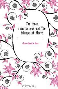 The three resurrections and The triumph of Maeve
